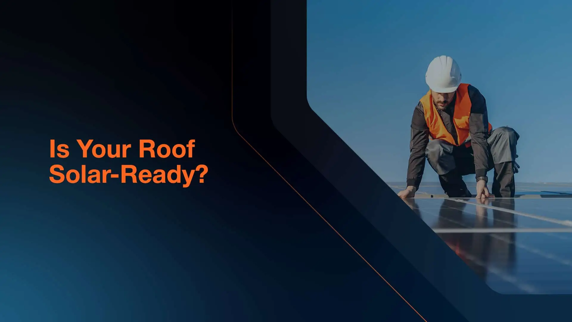 Worker wearing a helmet and high visibility vest on a roof installing solar panels, with the text Is Your Roof Solar Ready? on a dark blue background